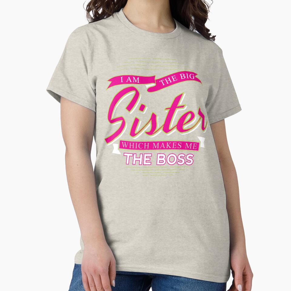 Big Sister – “I Am The Big Sister Which Makes Me The Boss” Funny Gift T-Shirt by AmineDigitalPro
