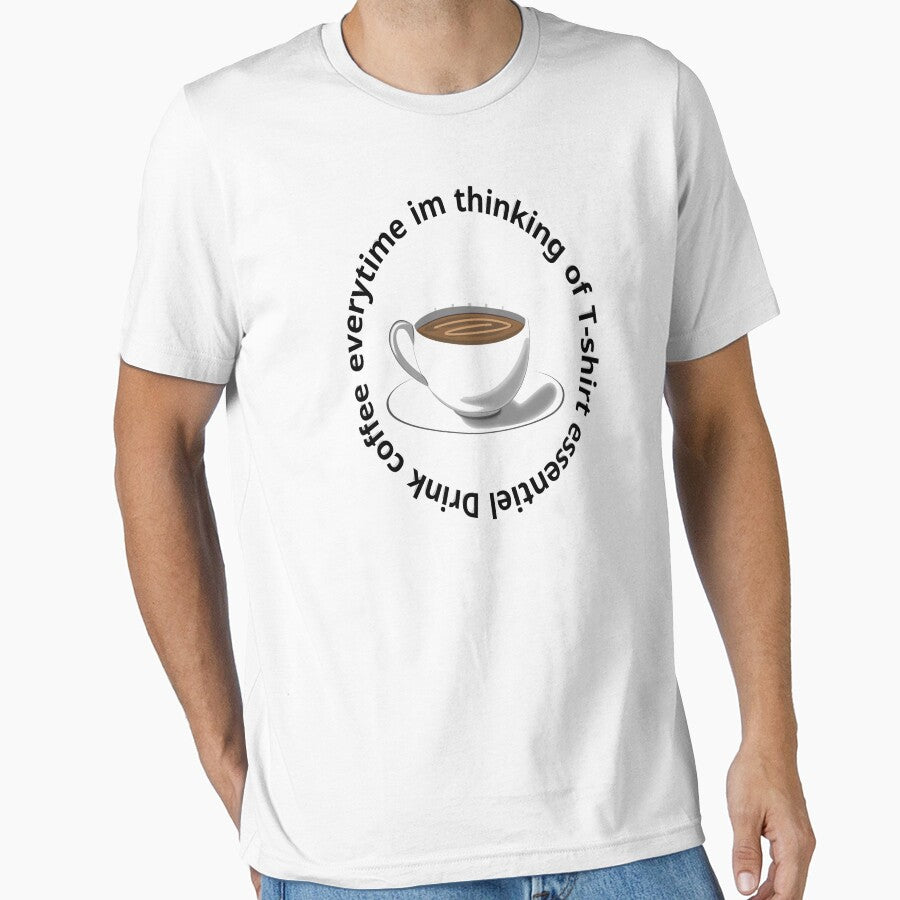 Drink coffee everytime im thinking of Essential T-Shirt. coffe, drink, coffe lover, drink coffe, cafe, caffeine . by 998designers