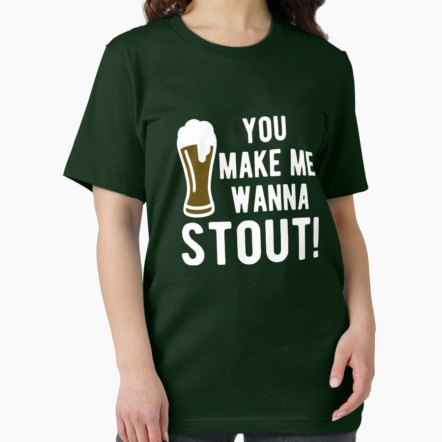 You make me wanna stout by goodtogotees
