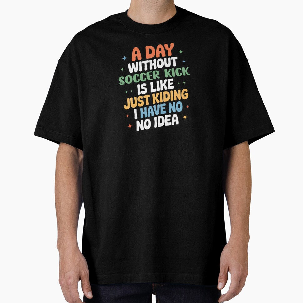 A Day Without Soccer Kick Is Like Just Kidding - Cool & Funny Soccer Kick Lover by Watsonarts