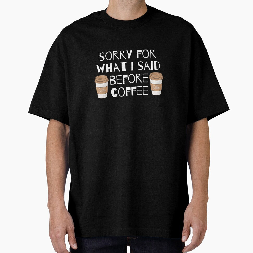 Sorry For What I Said Before Coffee by AYT-Shirts