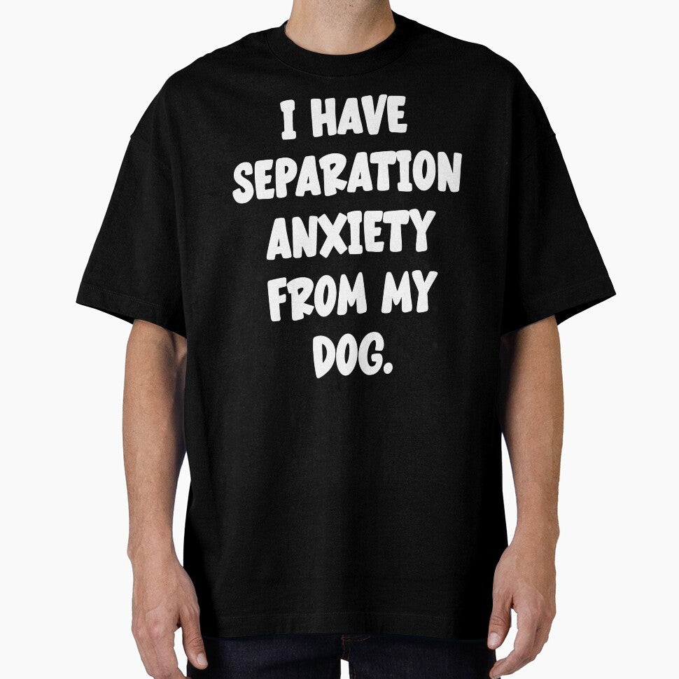 I Have Separation Anxiety From My Dog by Angry Swan Designs