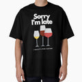 SORRY I'M LATE I WAS AT A WINE TASTING T-SHIRT by Fivehdad