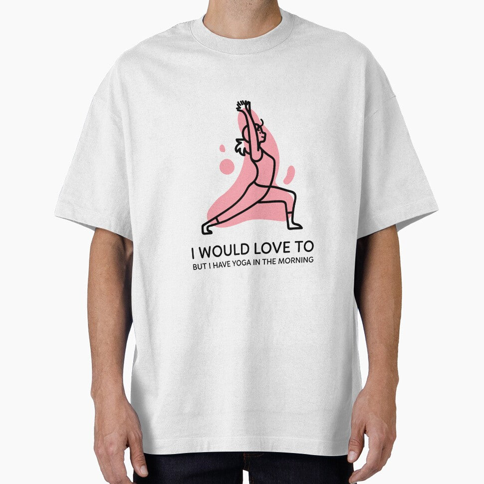 I Would Love To But Yoga In The Morning by RiseandShineTee