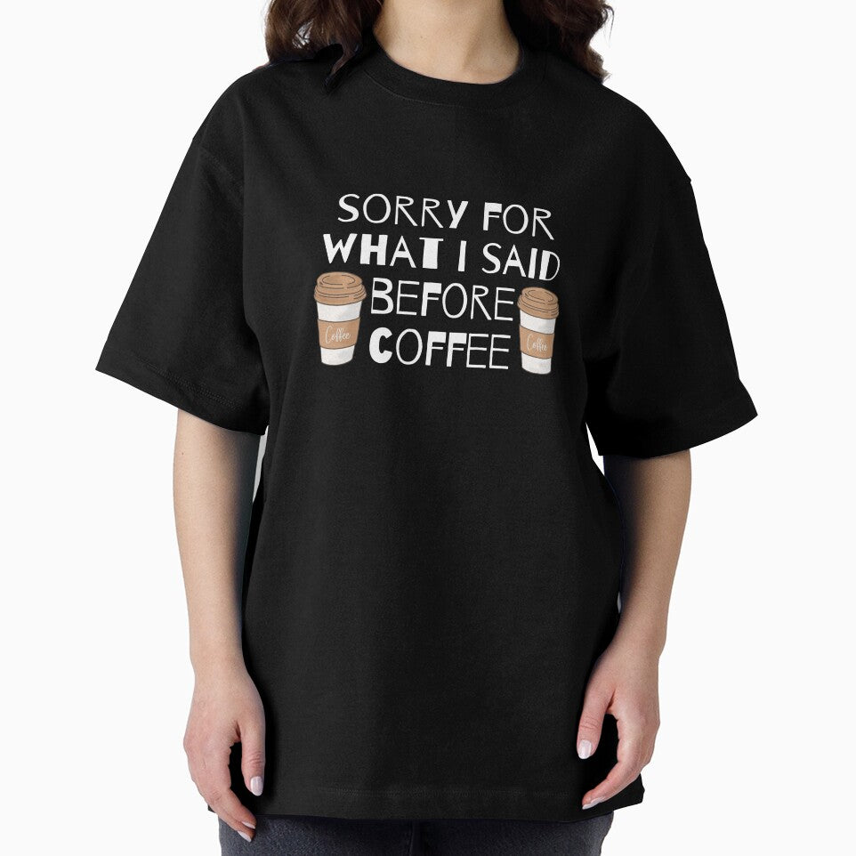 Sorry For What I Said Before Coffee by AYT-Shirts