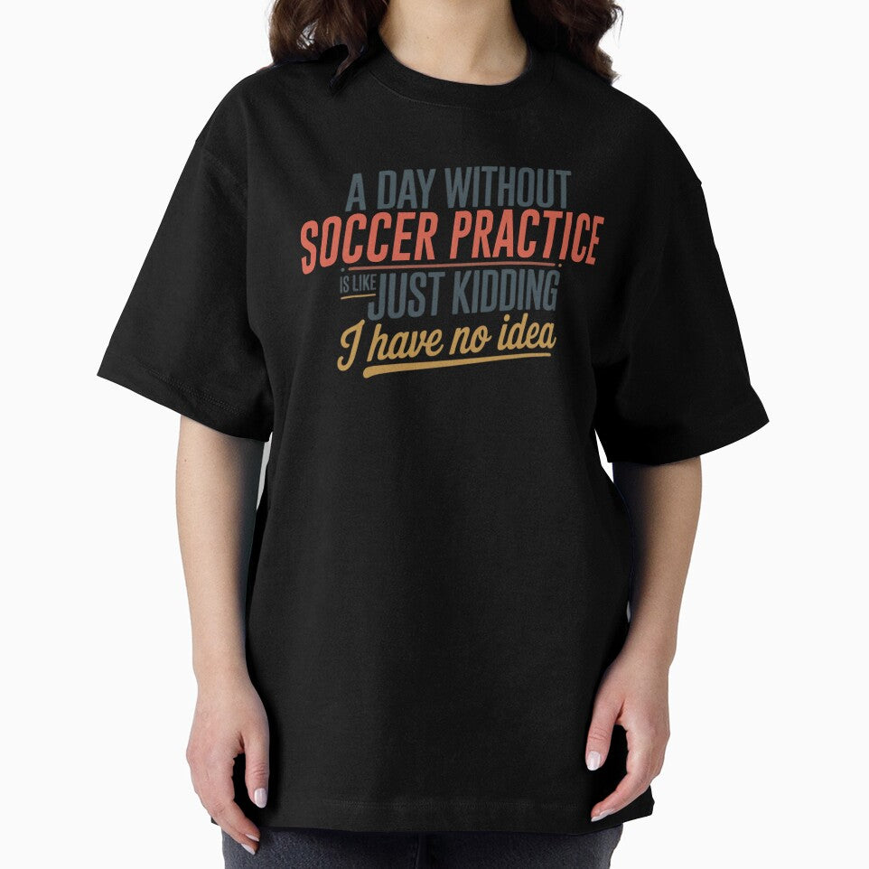 A Day Without Soccer Practice Is Like Just Kidding - Cool & Funny Soccer Practice Lover by Watsonarts