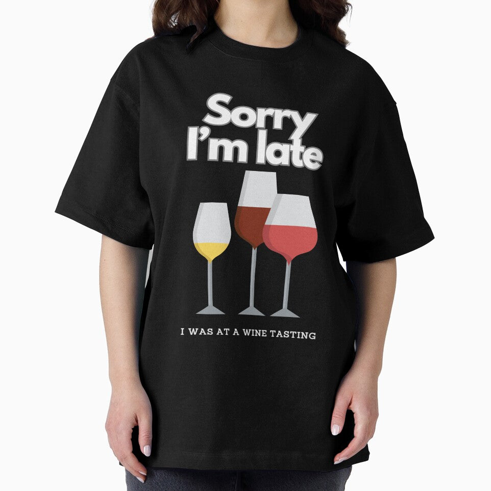 SORRY I'M LATE I WAS AT A WINE TASTING T-SHIRT by Fivehdad
