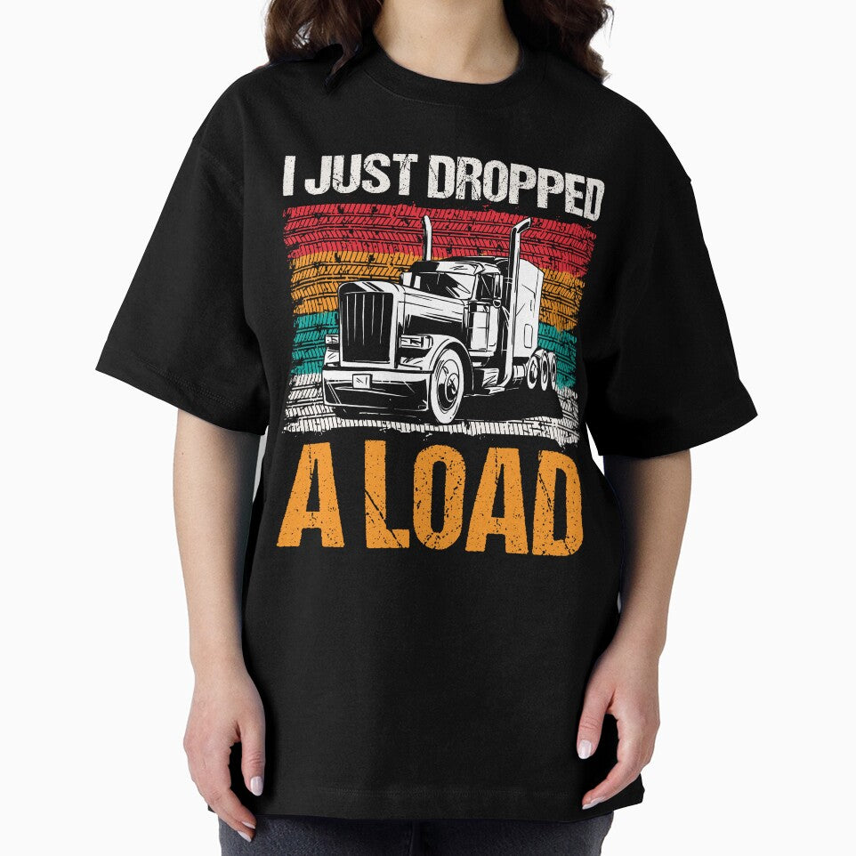 I Just Dropped A Load - Funny Trucker Tshirt by SunsetGloww