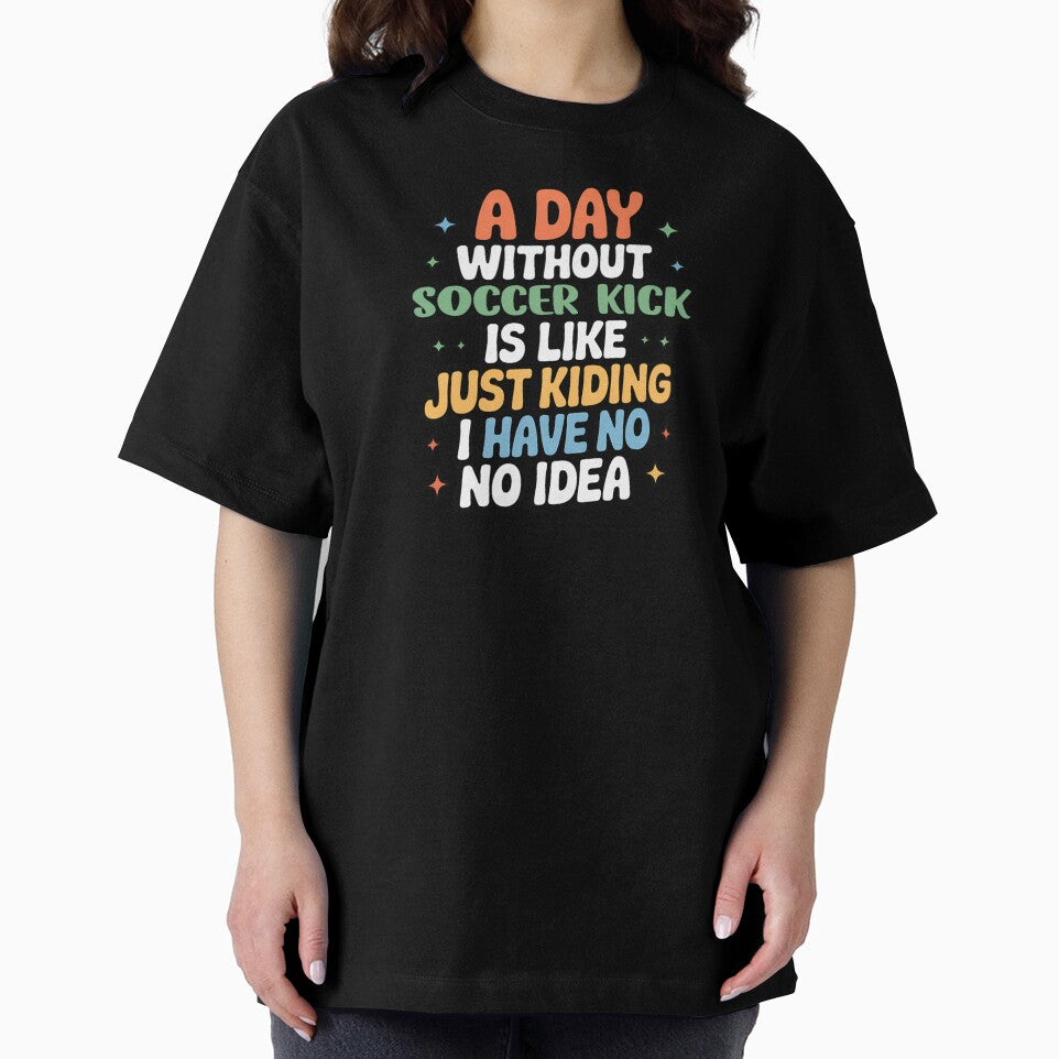 A Day Without Soccer Kick Is Like Just Kidding - Cool & Funny Soccer Kick Lover by Watsonarts
