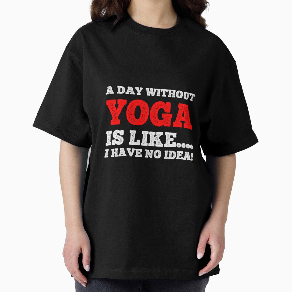A Day Without Yoga Is Like....I Have No Idea - Daily Yoga Lover Design by teecraftstudios