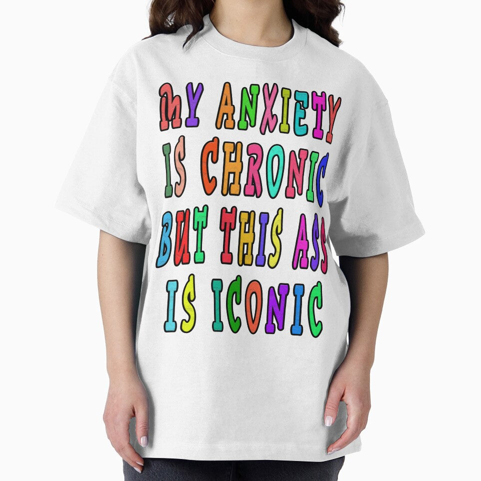 MY ANXIETY IS CHRONIC BUT THIS ASS IS ICONIC by GOLDFAMILYSHOP