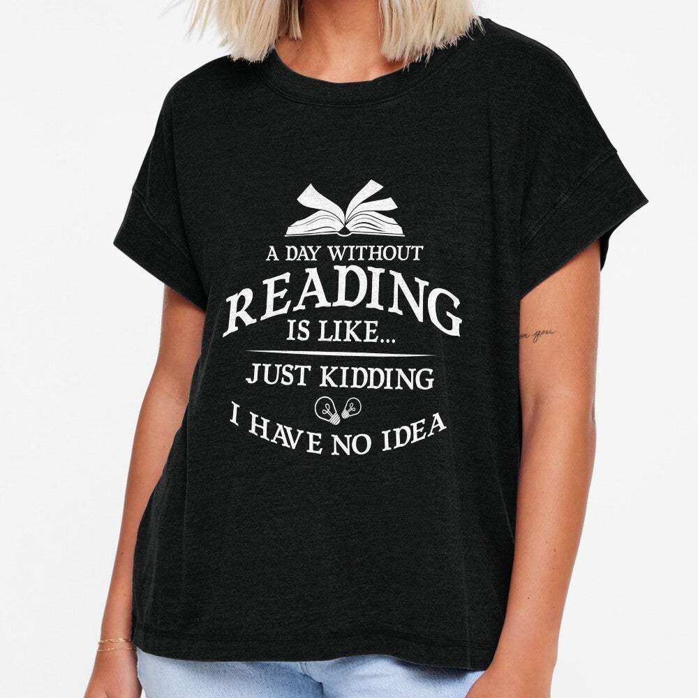 A Day Without Reading Is like Just Kidding I Have No Idea by dmanalili