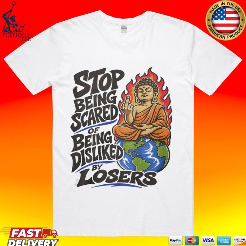 Stop Being Scared Of Being Disliked By Losers T-shirt