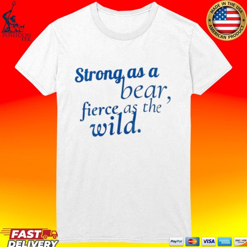 Strong As A Bear Fierce As The Wild T-shirt