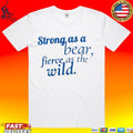Strong As A Bear Fierce As The Wild T-shirt