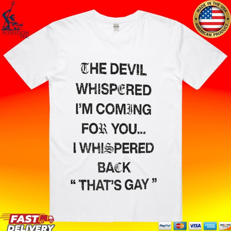 The Devil Whispered I’m Coming For You I Whispered Back That’s Gay T-shirt