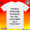 The Devil Whispered I’m Coming For You I Whispered Back That’s Gay T-shirt