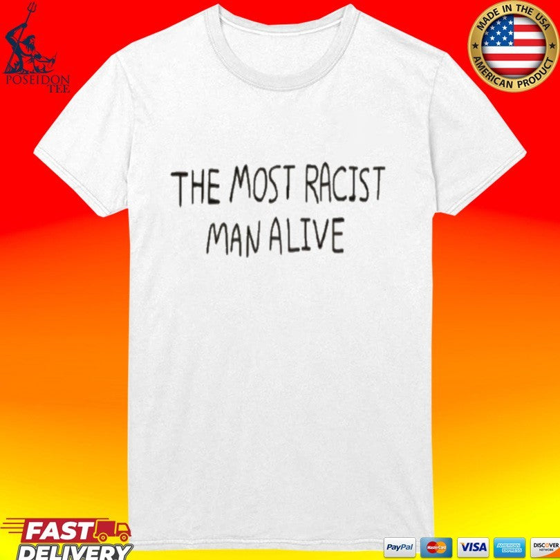 The Most Racist Man Alive T-shirt