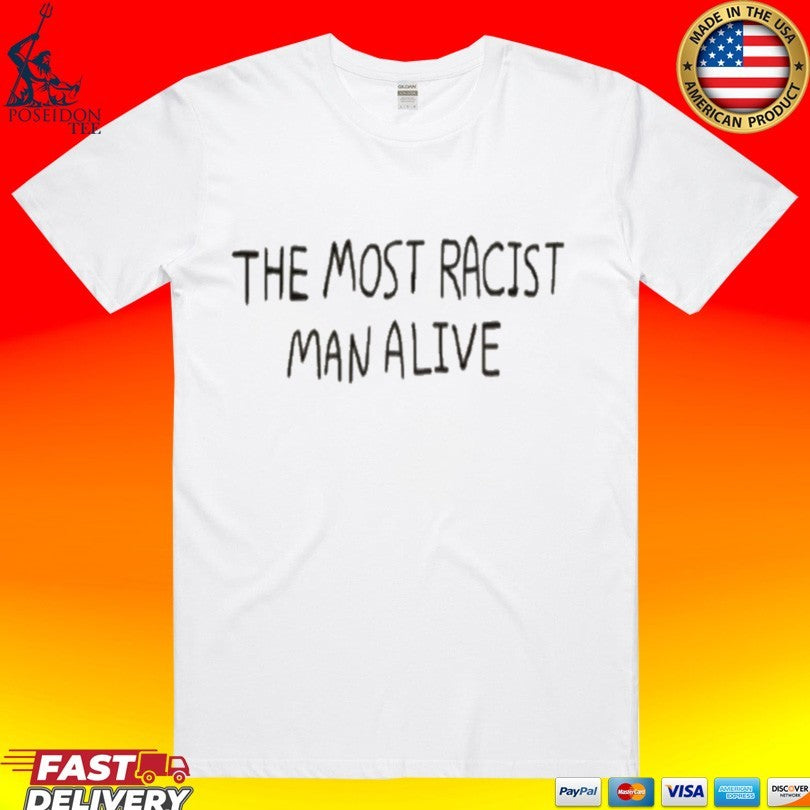 The Most Racist Man Alive T-shirt