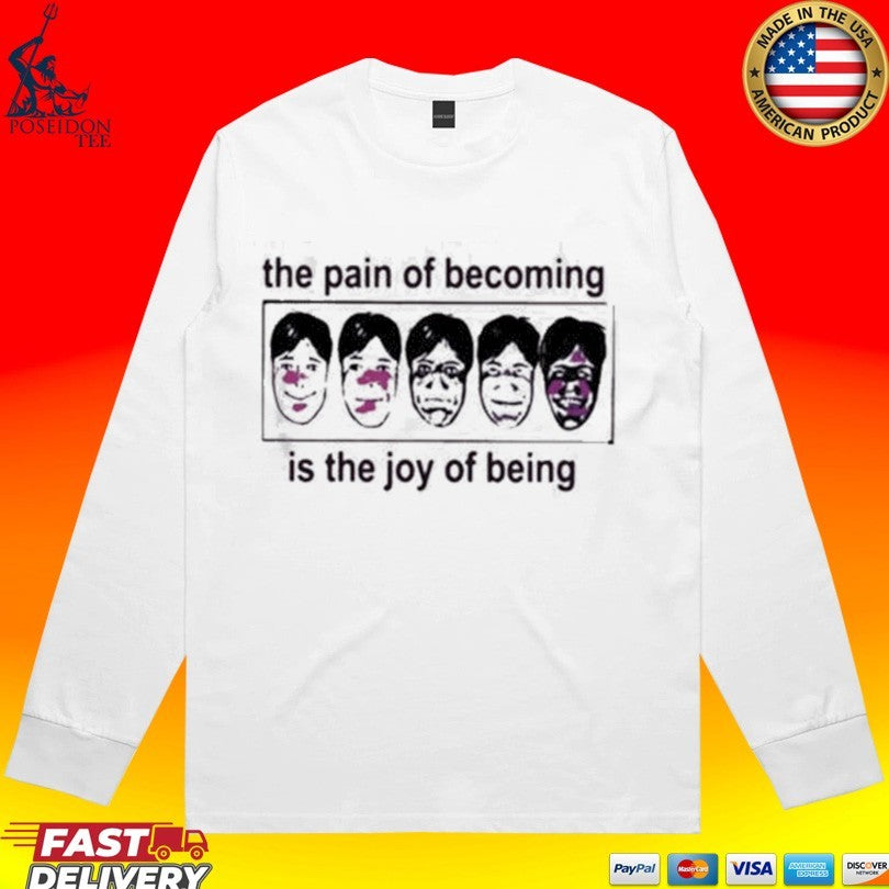 The Pain Of Becoming Is The Joy Of Being T-shirt
