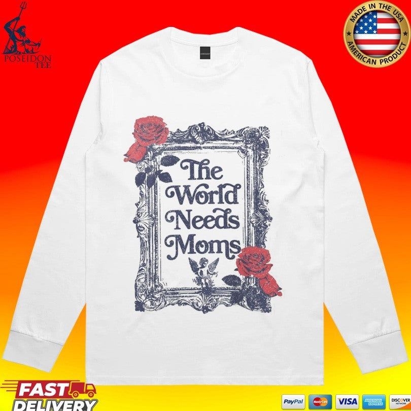 The World Needs Moms T-shirt