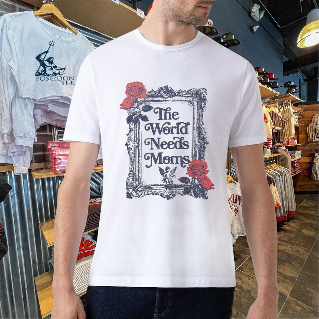 The World Needs Moms T-shirt
