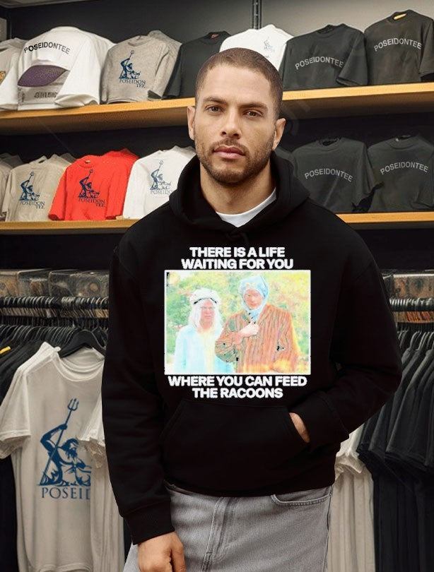 There Is A Life Waiting For You Where You Can Feed The Racoons T-shirt