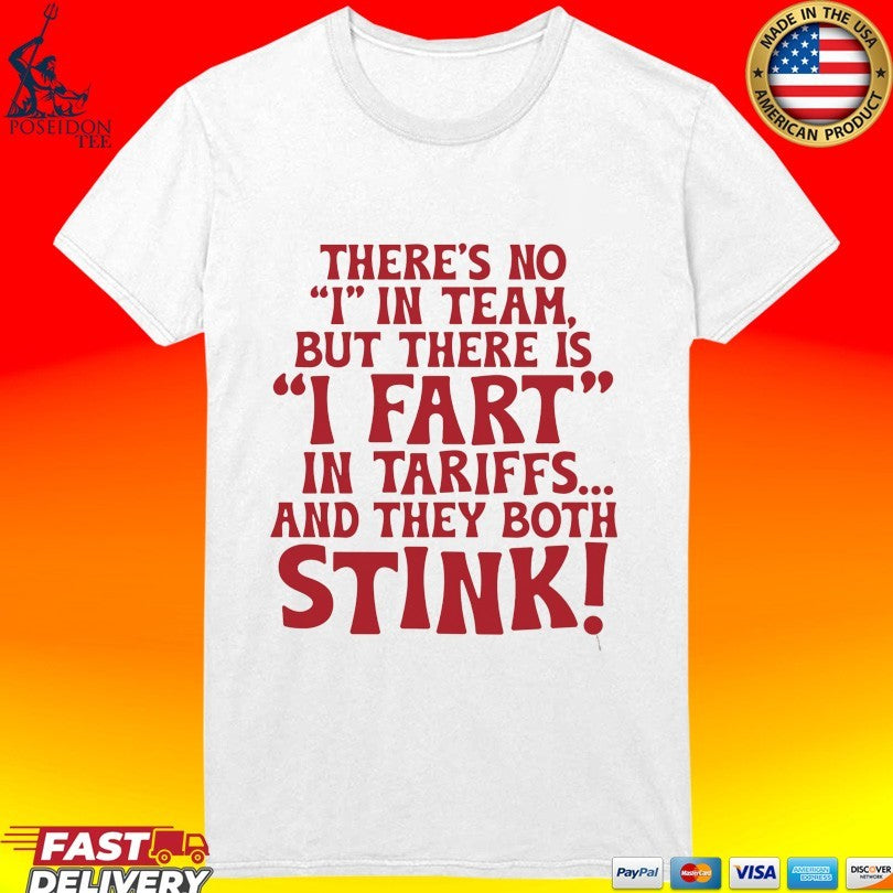 There’s No I In Team But There Is I Fart In Tariffs And They Both Stink T-shirt