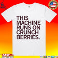 This Machine Runs On Crunch Berries T-shirt