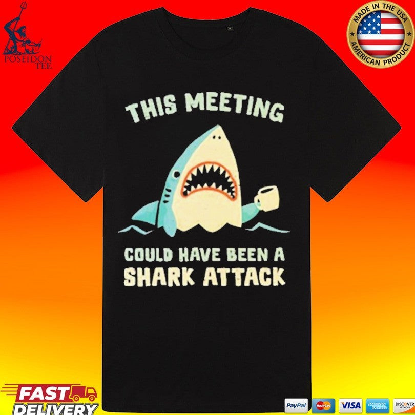 This Meeting Could Have Been A Shark Attack T-shirt