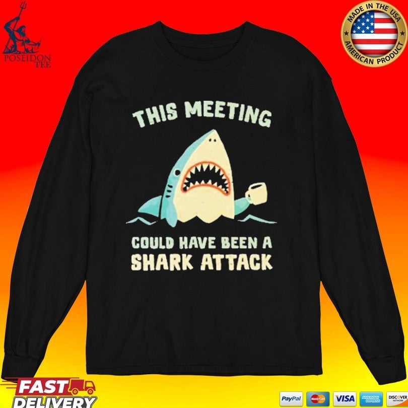 This Meeting Could Have Been A Shark Attack T-shirt