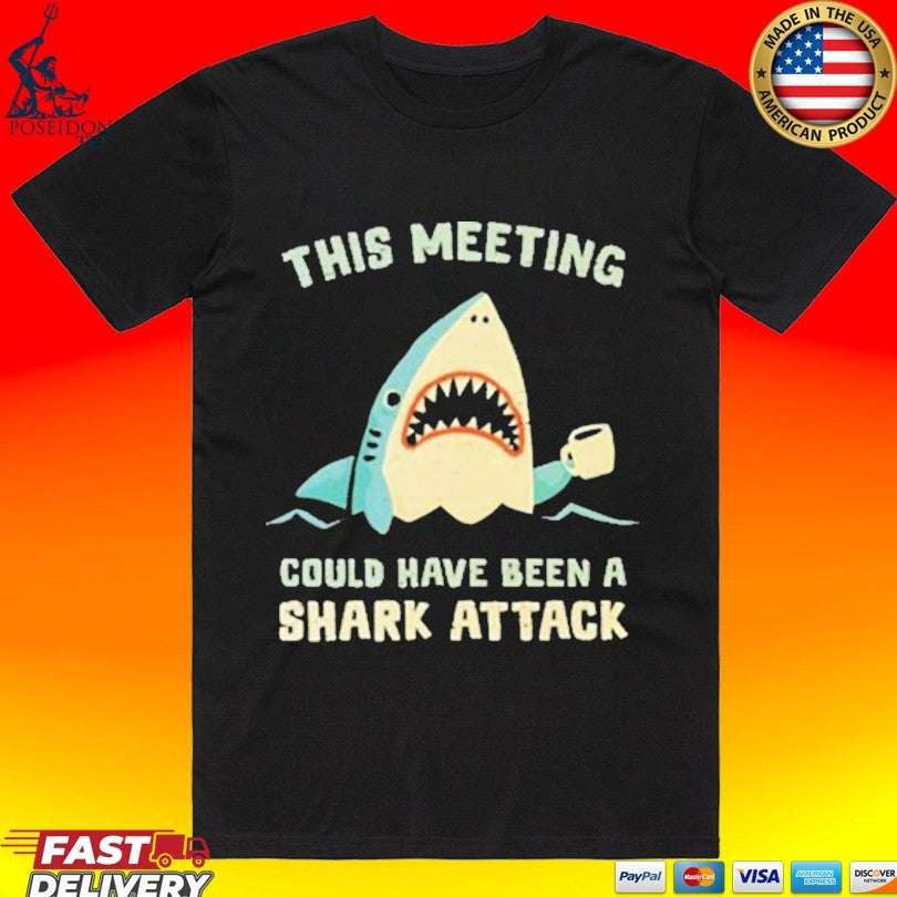 This Meeting Could Have Been A Shark Attack T-shirt
