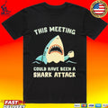 This Meeting Could Have Been A Shark Attack T-shirt