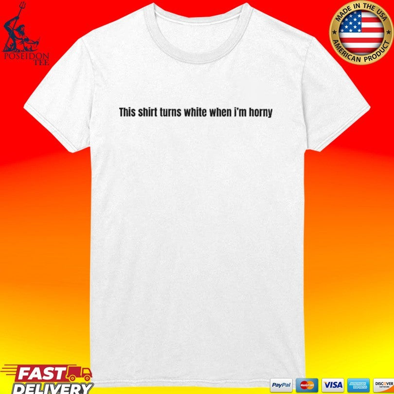 This Shirt Changes Color When I’m Horny T-shirt