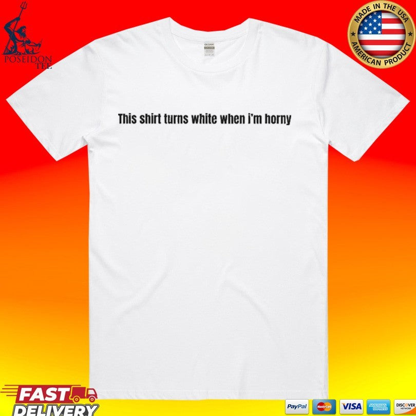 This Shirt Changes Color When I’m Horny T-shirt