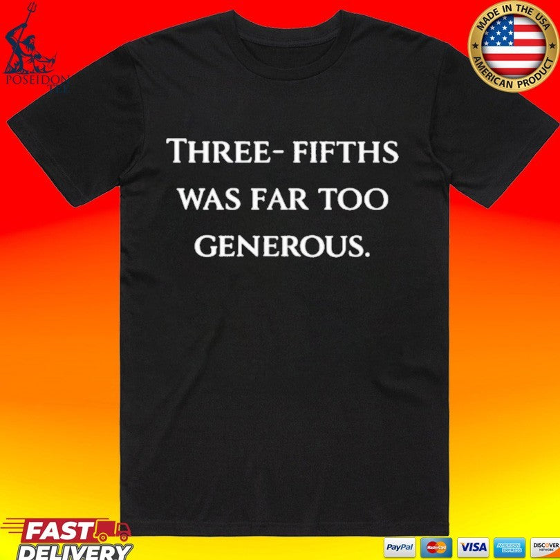 Three Fifths Was Far Too Generous T-shirt