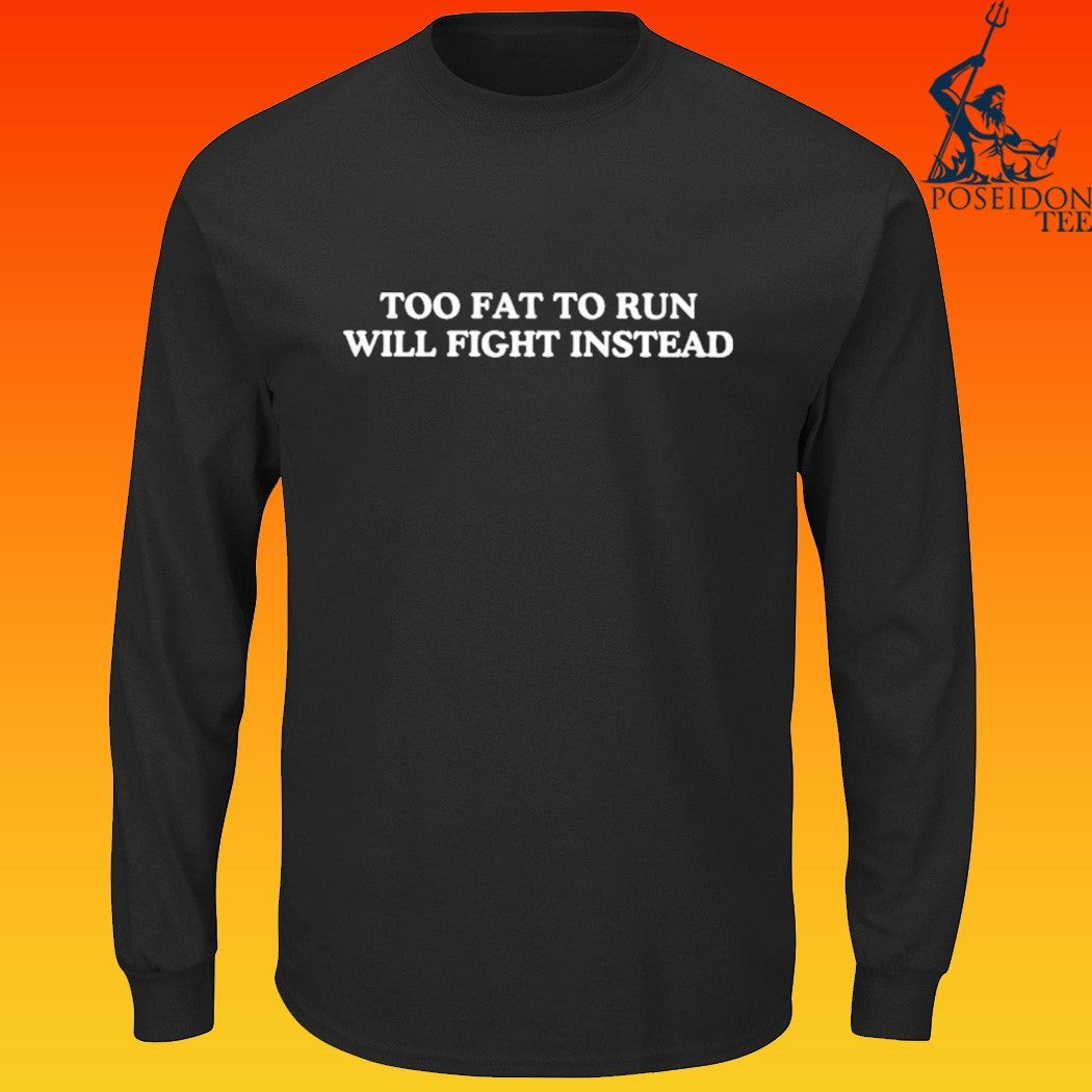 Too Fat To Run Will Fight Instead T-shirt