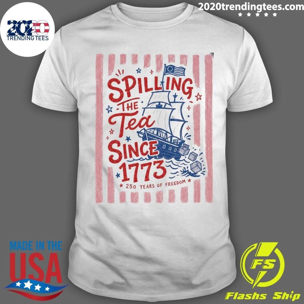 Spilling The Tea Since 1773 250 Years of Freedom Shirt