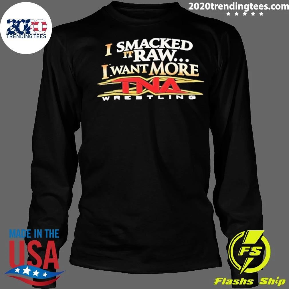 I Smacked It Raw I Want More TNA Wrestling Shirt