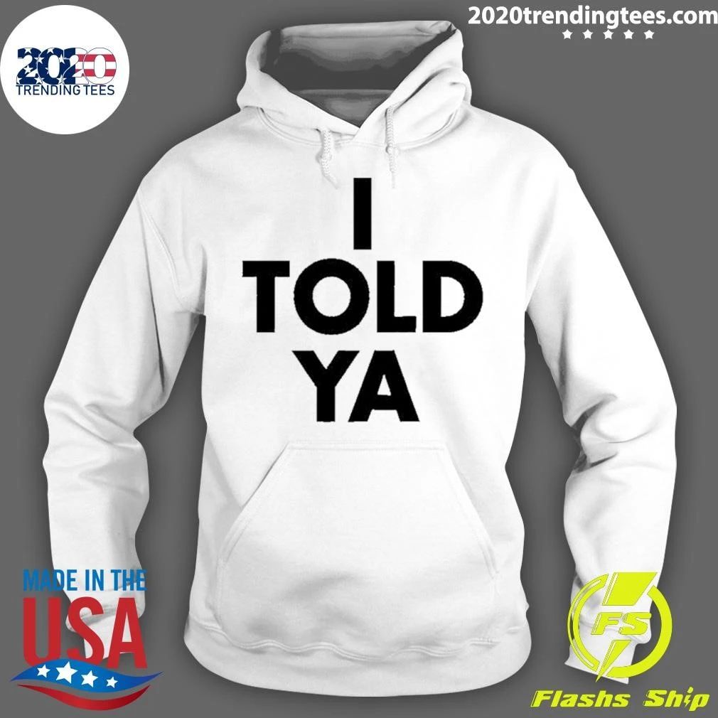 I Told Ya Shirt