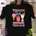 Tough Girls Don’t Need Tonsils Ice Cream Shirt