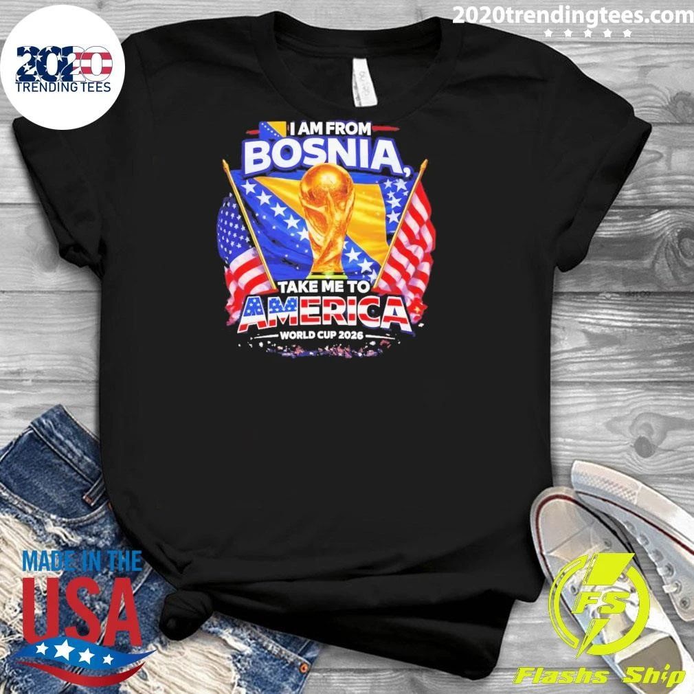 Bosnia USA World Cup 2026 I am from Bosnia take me to America World Cup 2026 Shirt