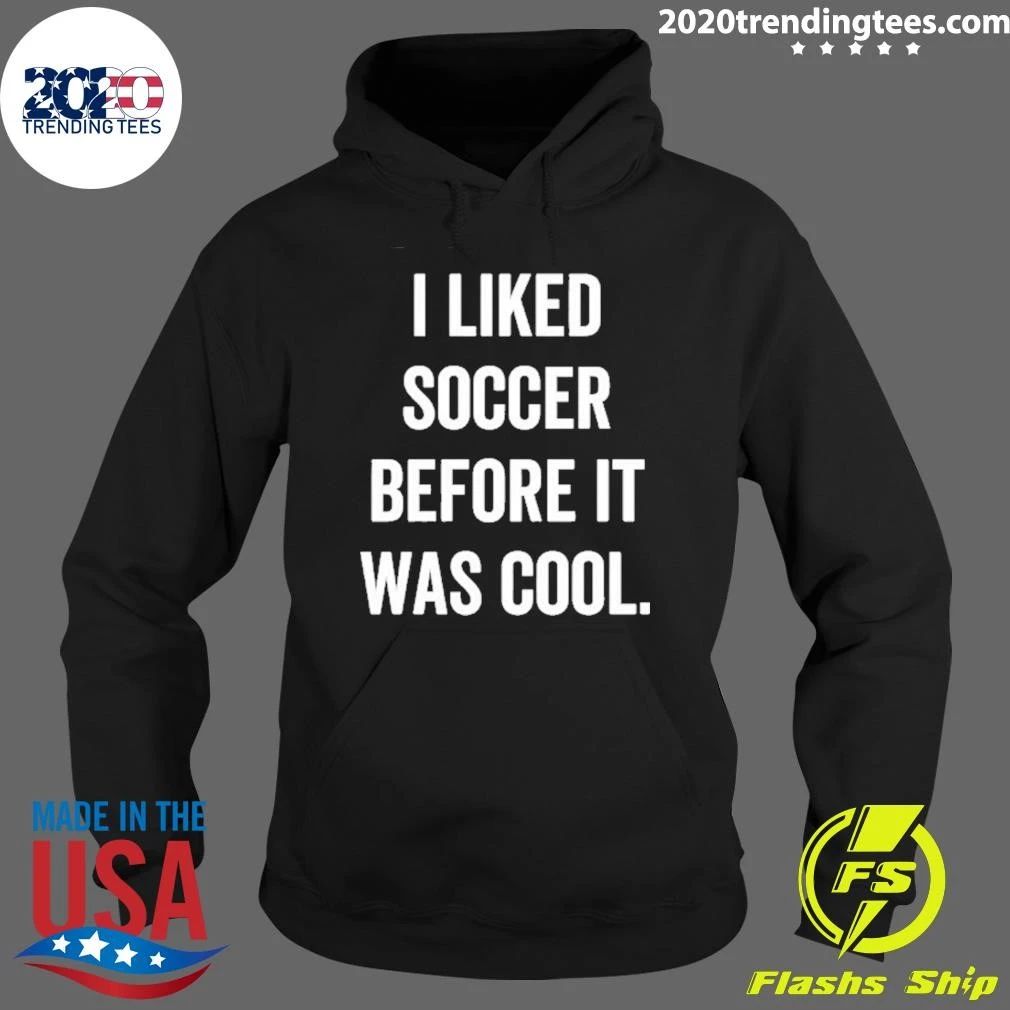 I Liked Soccer Before It Was Cool Shirt