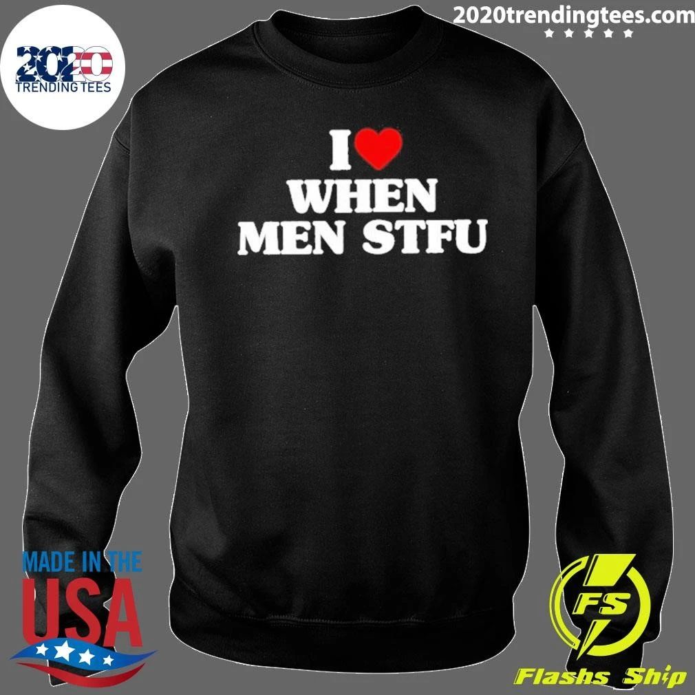 I Love When Men Stfu Shirt