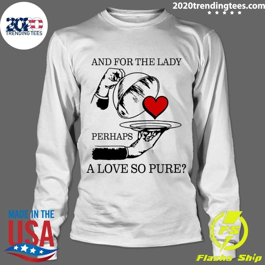 And For The Lady, Perhaps A Love So Pure Tee Shirt