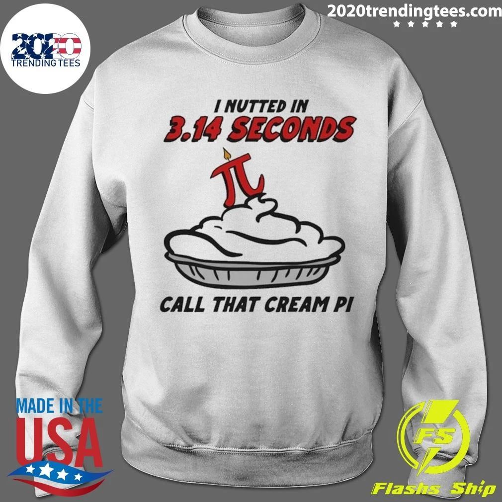 I Nutted In 3.14 Seconds, Call That Cream Pi Shirt