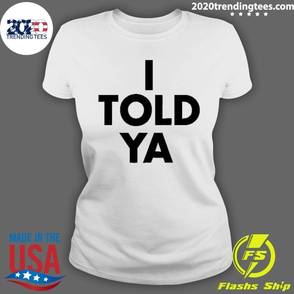 I Told Ya Shirt