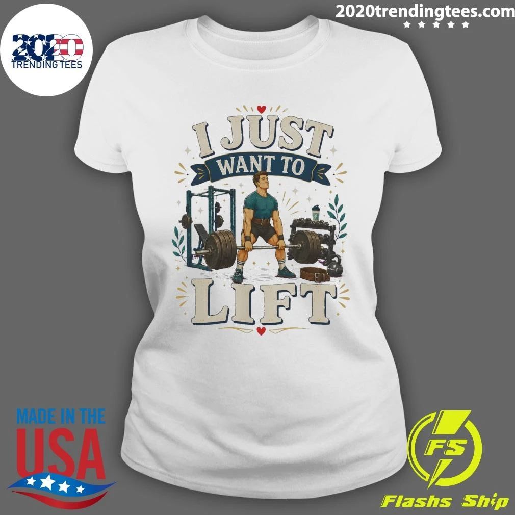 I Just Want To Lift Tee Shirt
