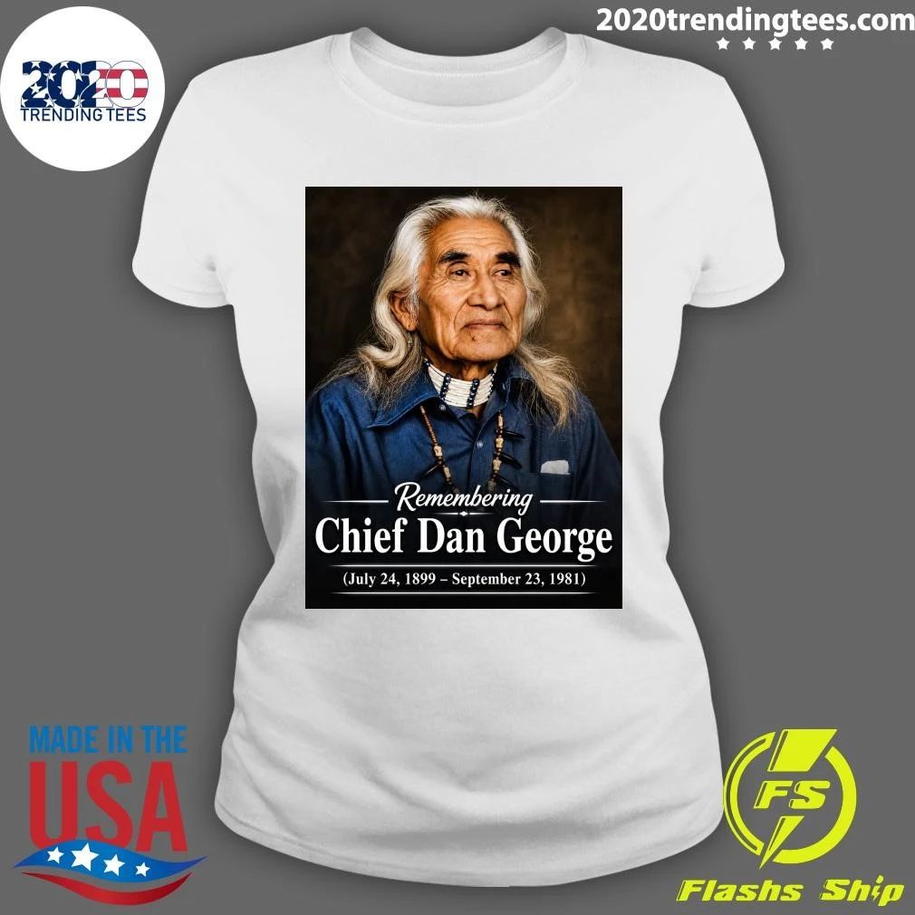 Remembering Chief Dan George July 24, 1899 – September 23, 1981 Shirt