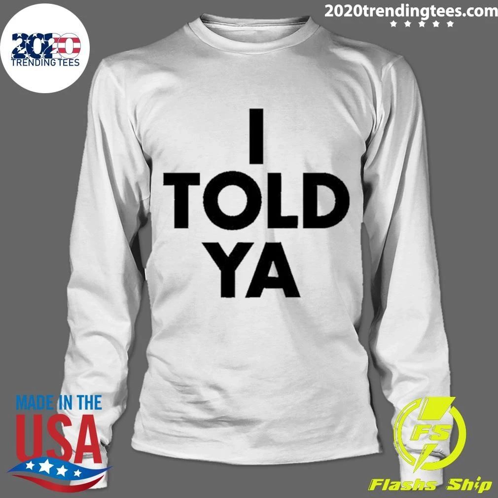 I Told Ya Shirt